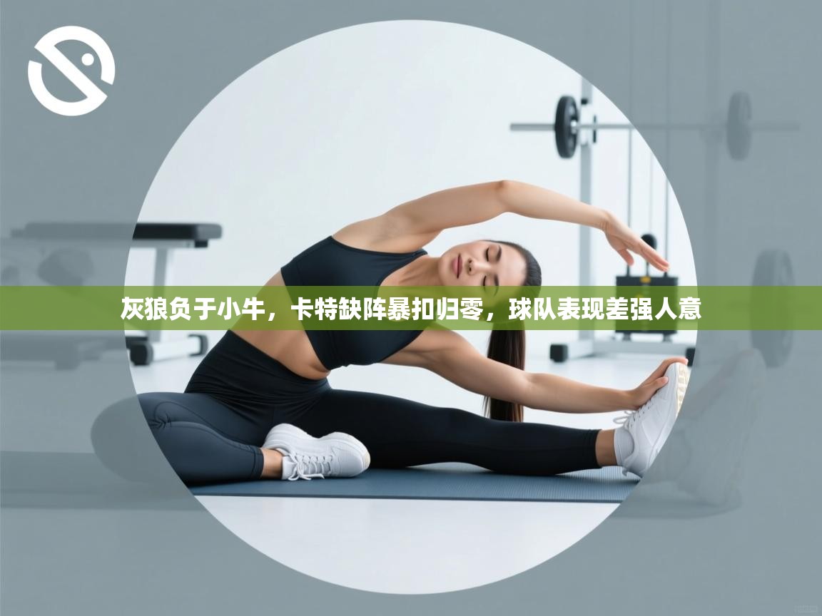 灰狼负于小牛，卡特缺阵暴扣归零，球队表现差强人意